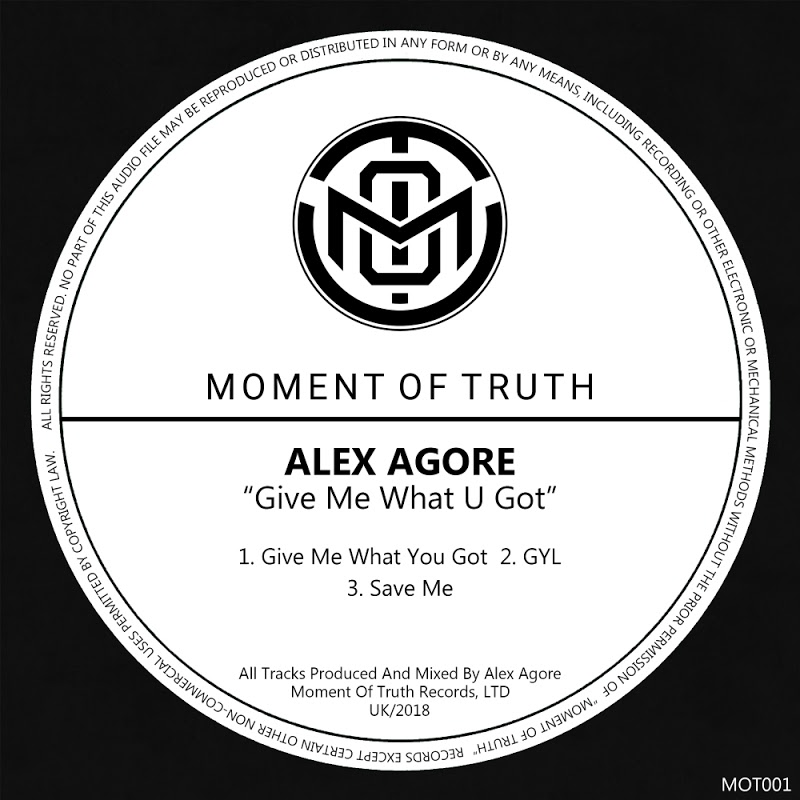 Alex Agore - Give Me What U Got / Moment Of Truth Records