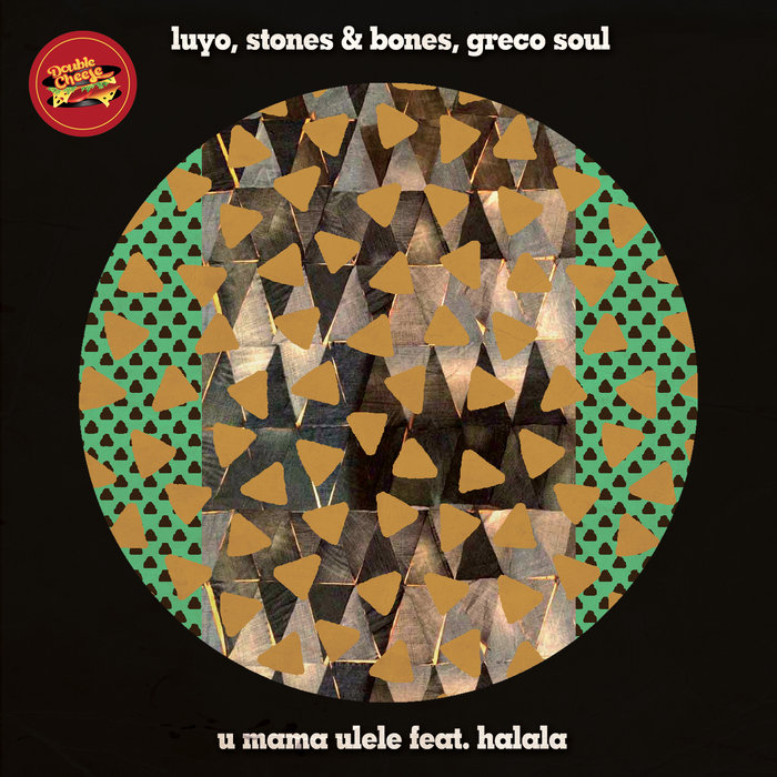 Luyo, Stones & Bones, Greco Soul - U Mama Ulele feat. Halala / Double Cheese Records