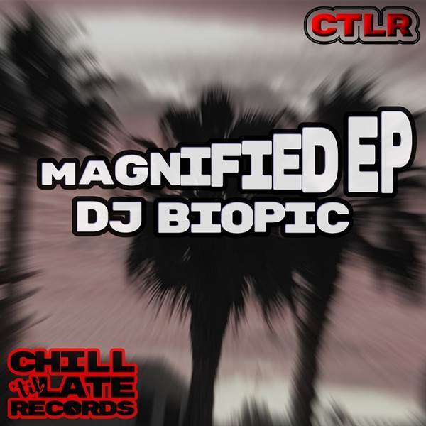 DJ Biopic - Magnified EP / Chill 'Til Late