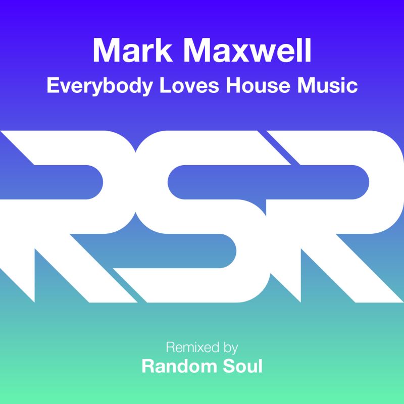 Mark Maxwell - Everybody Loves House Music / Random Soul Recordings