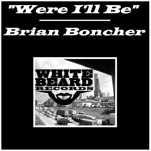 Brian Boncher - Were I'll Be / Whitebeard Records