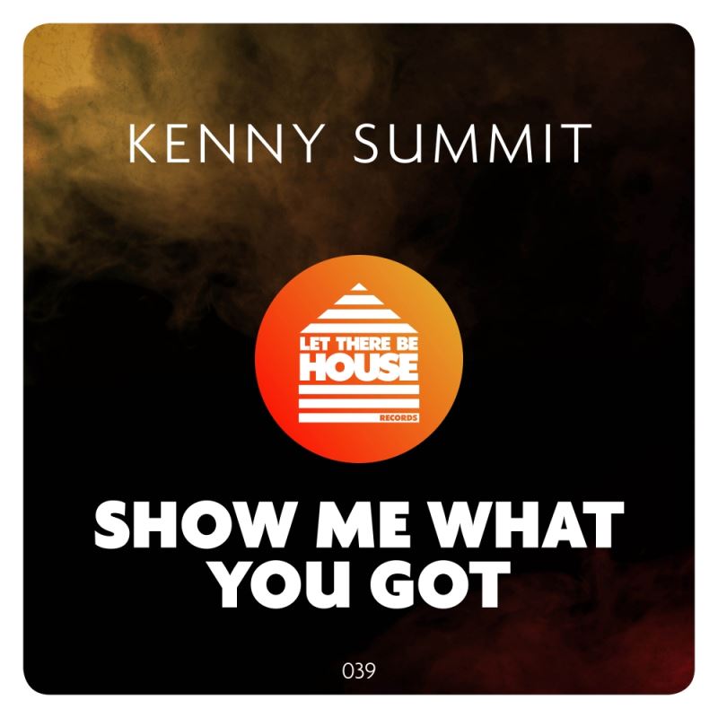 Kenny Summit - Show Me What You Got / Let There Be House Records