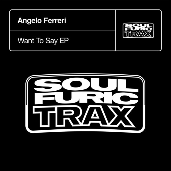 Angelo Ferreri - Want To Say EP / Soulfuric Trax