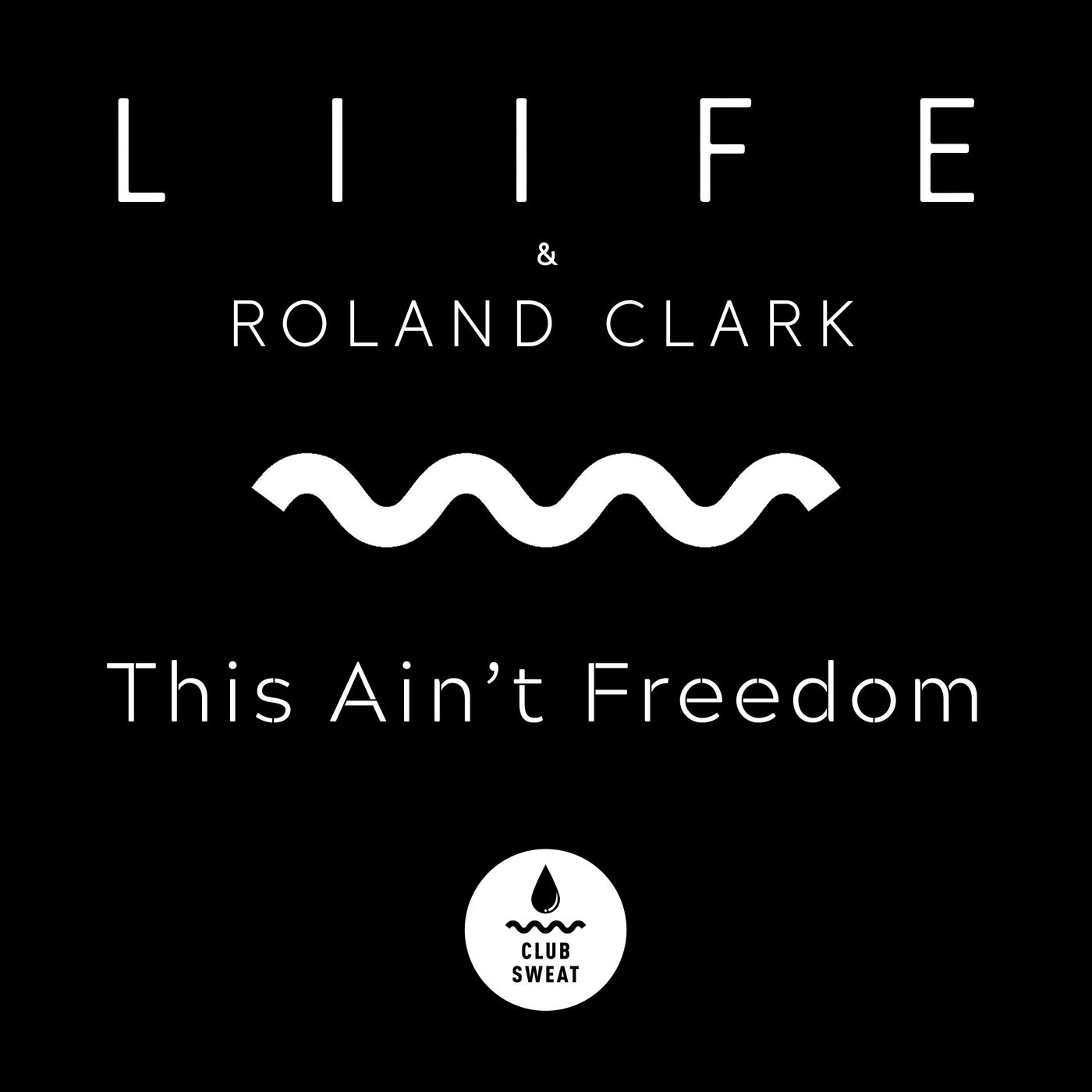 LIIFE & Roland Clark - This Ain't Freedom (Remixes) / Club Sweat