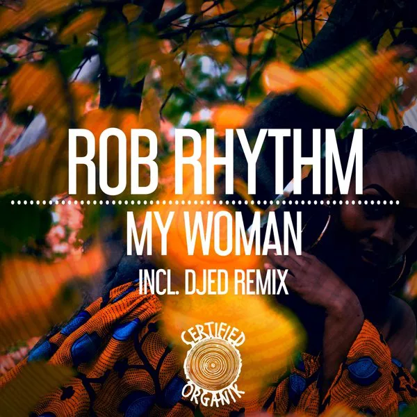 Rob Rhythm - My Woman / Certified Organik Records