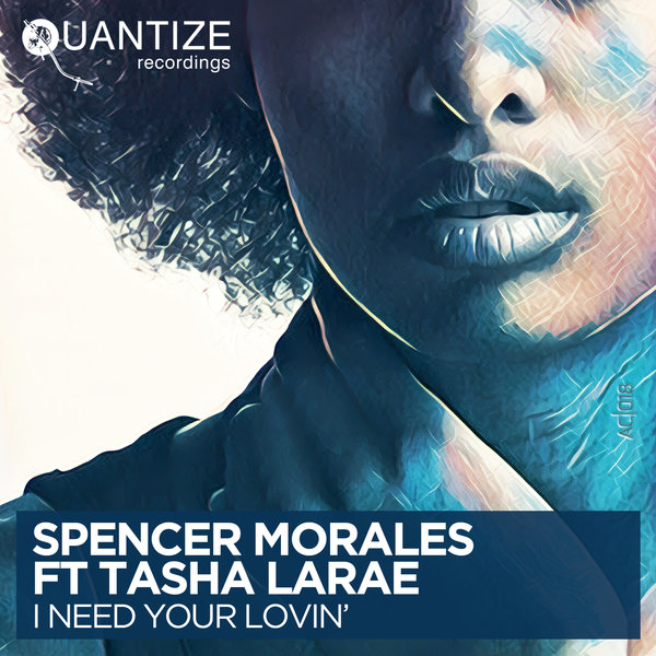 Spencer Morales ft Tasha LaRae - I Need Your Lovin' / Quantize Recordings