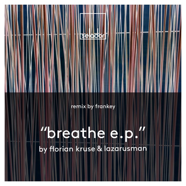 Florian Kruse & Lazarusman - Breathe EP / Selador