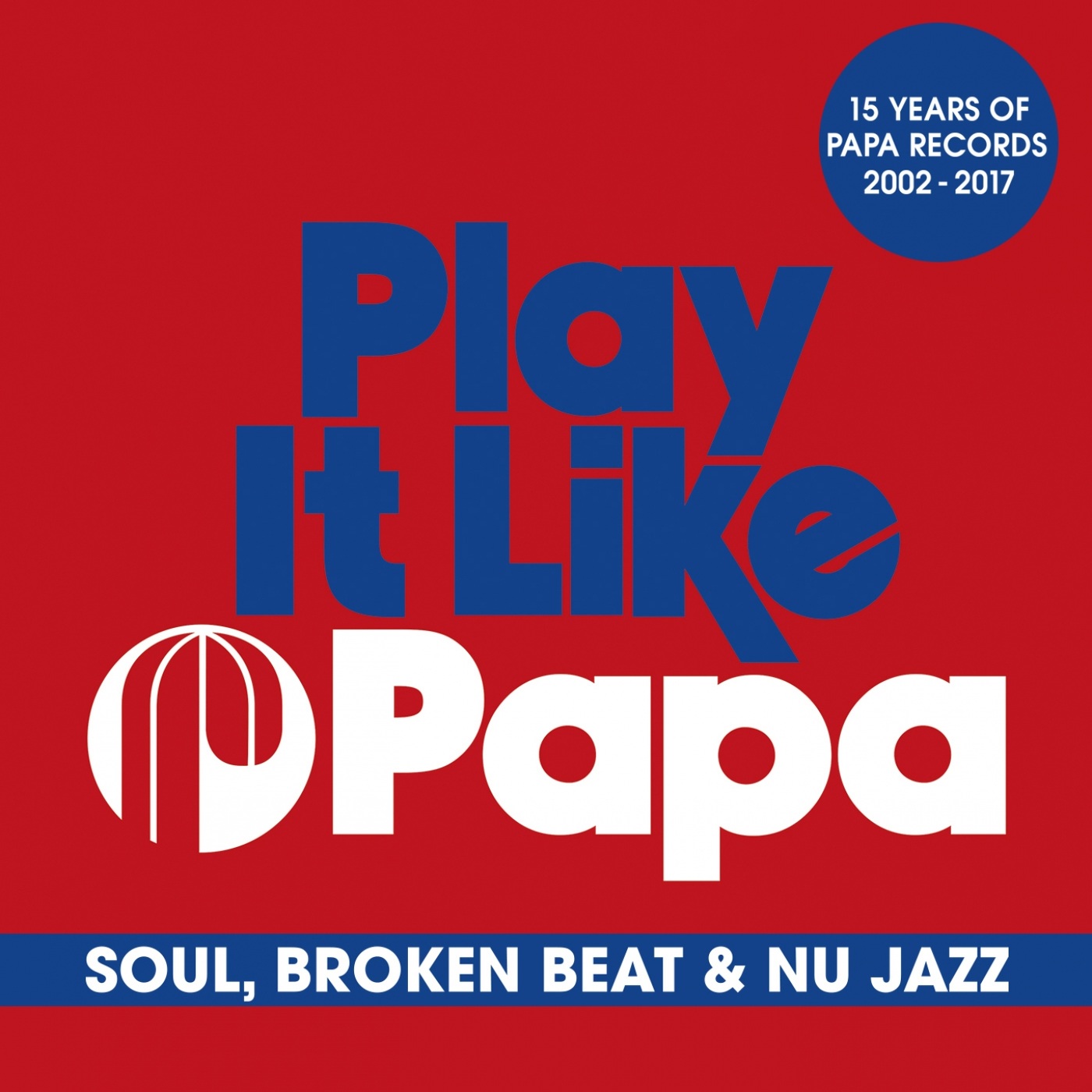 VA - Play It Like Papa (15 Years of Papa Records 2002 - 2017) (Soul, Broken Beat & Nu Jazz) / Papa Records