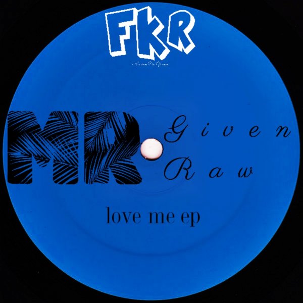 MR Given Raw - Love Me EP / FKR