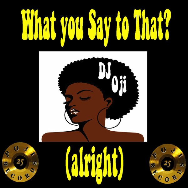 DJ Oji - What You Say To That? (Alright) / POJI Records