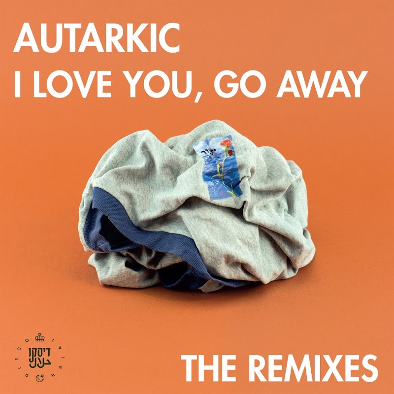 Autarkic - I Love You, Go Away-Remixes / Disco Halal