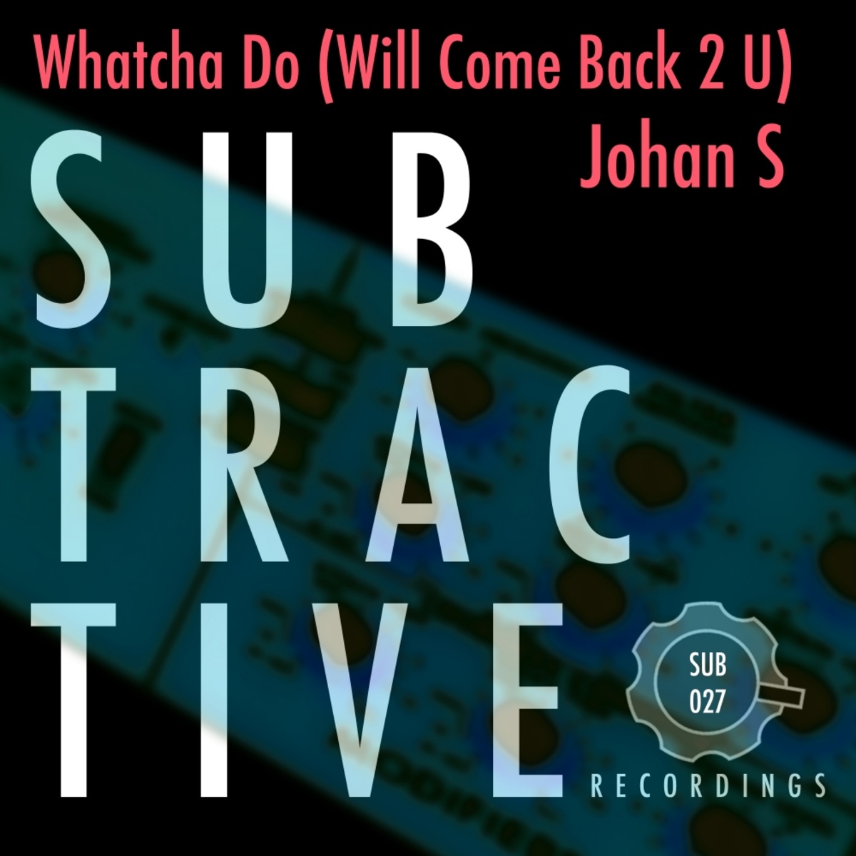Johan S - Whatcha Do (Will Come Back 2 U) / Subtractive Recordings