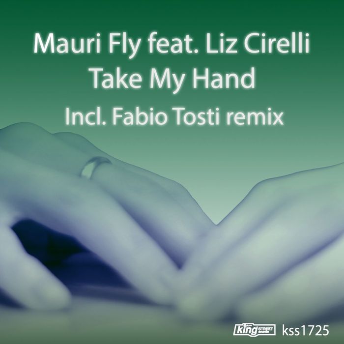 Mauri Fly feat Liz Cirelli - Take My Hand / King Street Sounds
