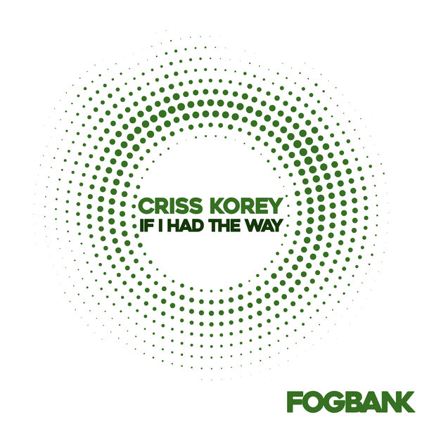 Criss Korey - If I Had The Way / Fogbank