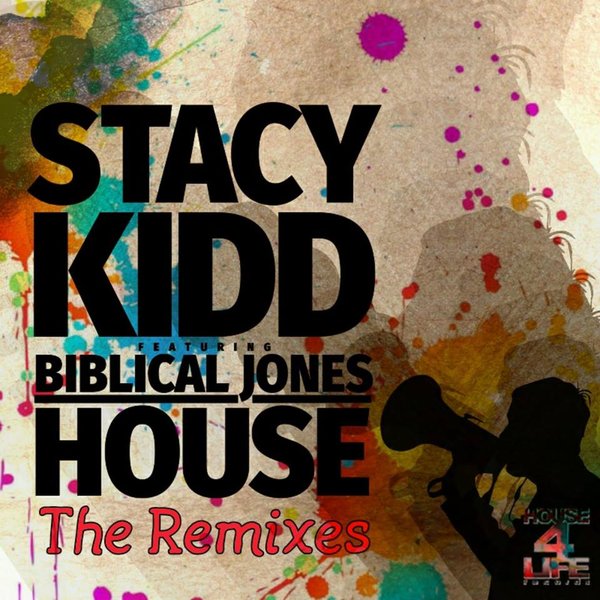 Stacy Kidd feat. Biblical Jones - House (Remixes) / House 4 Life