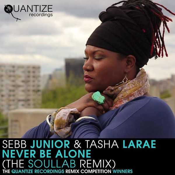 Sebb Junior & Tasha LaRae - Never Be Alone (The SoulLab Remixes) / Quantize Recordings