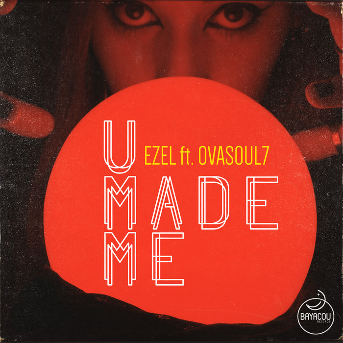 Ezel feat. Ovasoul7 - U Made Me EP / Bayacou Records