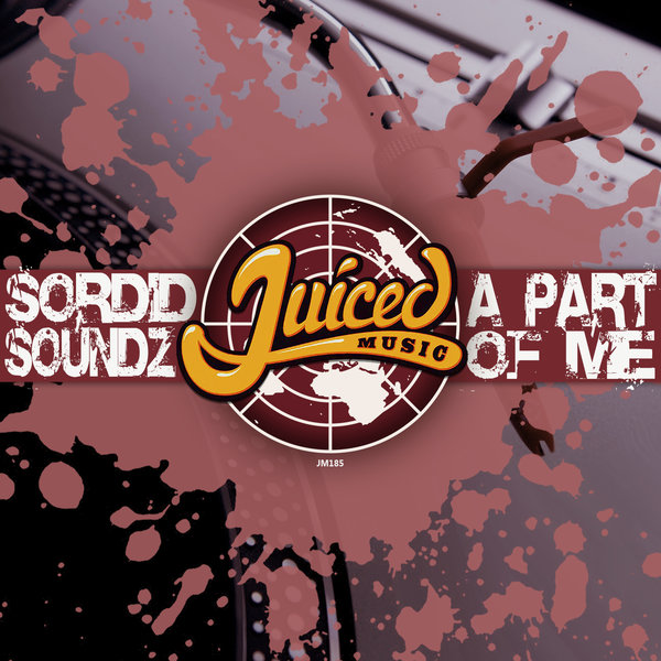 Sordid Soundz - A Part Of Me / Juiced Music