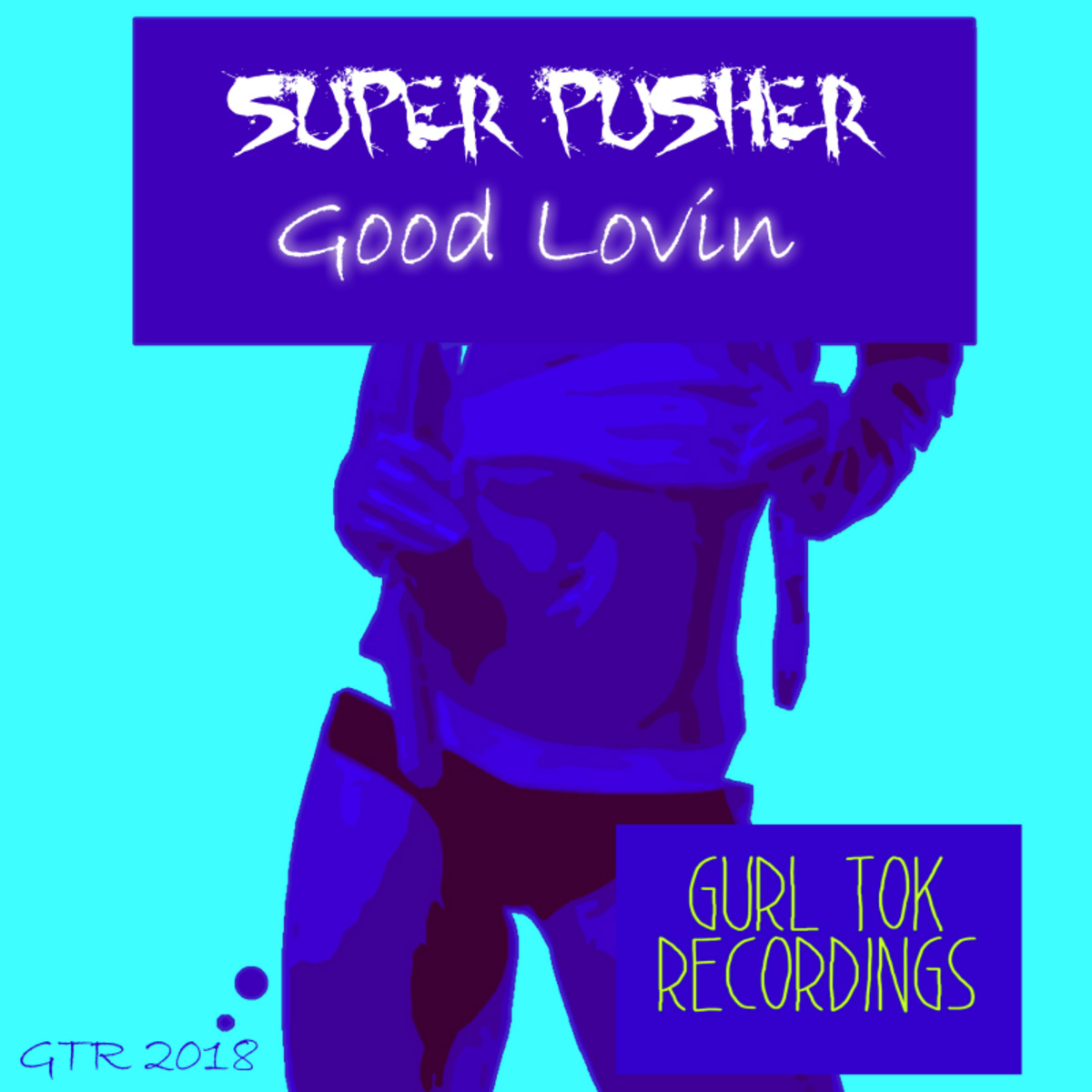 Super Pusher - Good Lovin / Gurl Tok Recordings