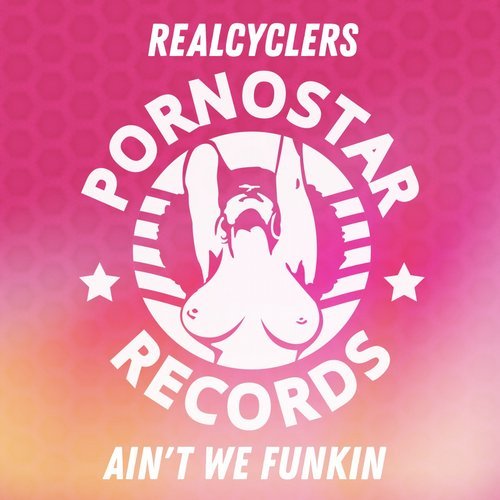 Realcyclers - Ain't We Funkin / PornoStar Records
