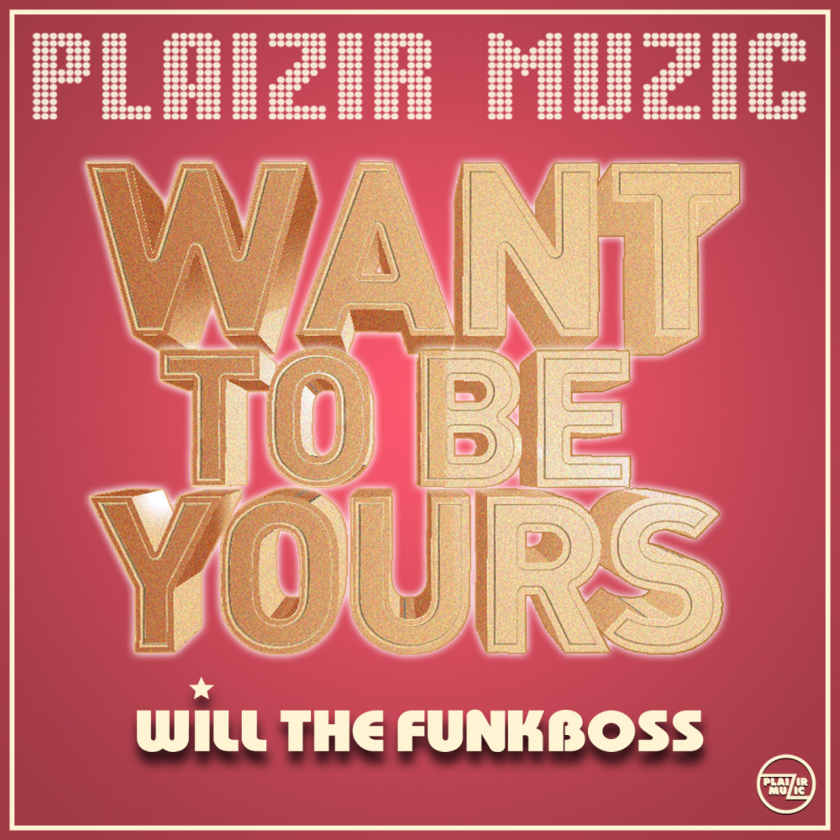 Will The Funkboss - Want To Be Yours / Plaizir Muzic