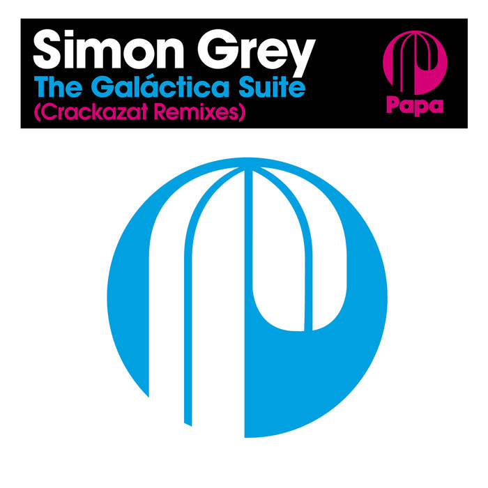 Simon Grey - The Galactica Suite (Crackazat Remixes) / Papa Records