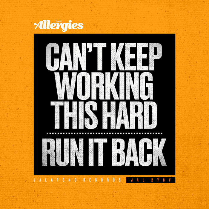 The Allergies - Can't Keep Working This Hard - Run It Back / Jalapeno