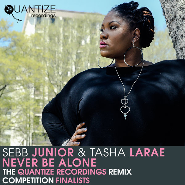 Sebb Junior & Tasha LaRae - Never Be Alone (The Quantize Recordings Remix Competition Finalists) / Quantize Recordings