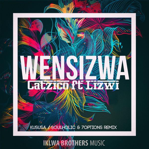 Catzico feat. Lizwi - Wensizwa (Soulholic & 7Options & Kususa Remix) / Iklwa Brothers Music