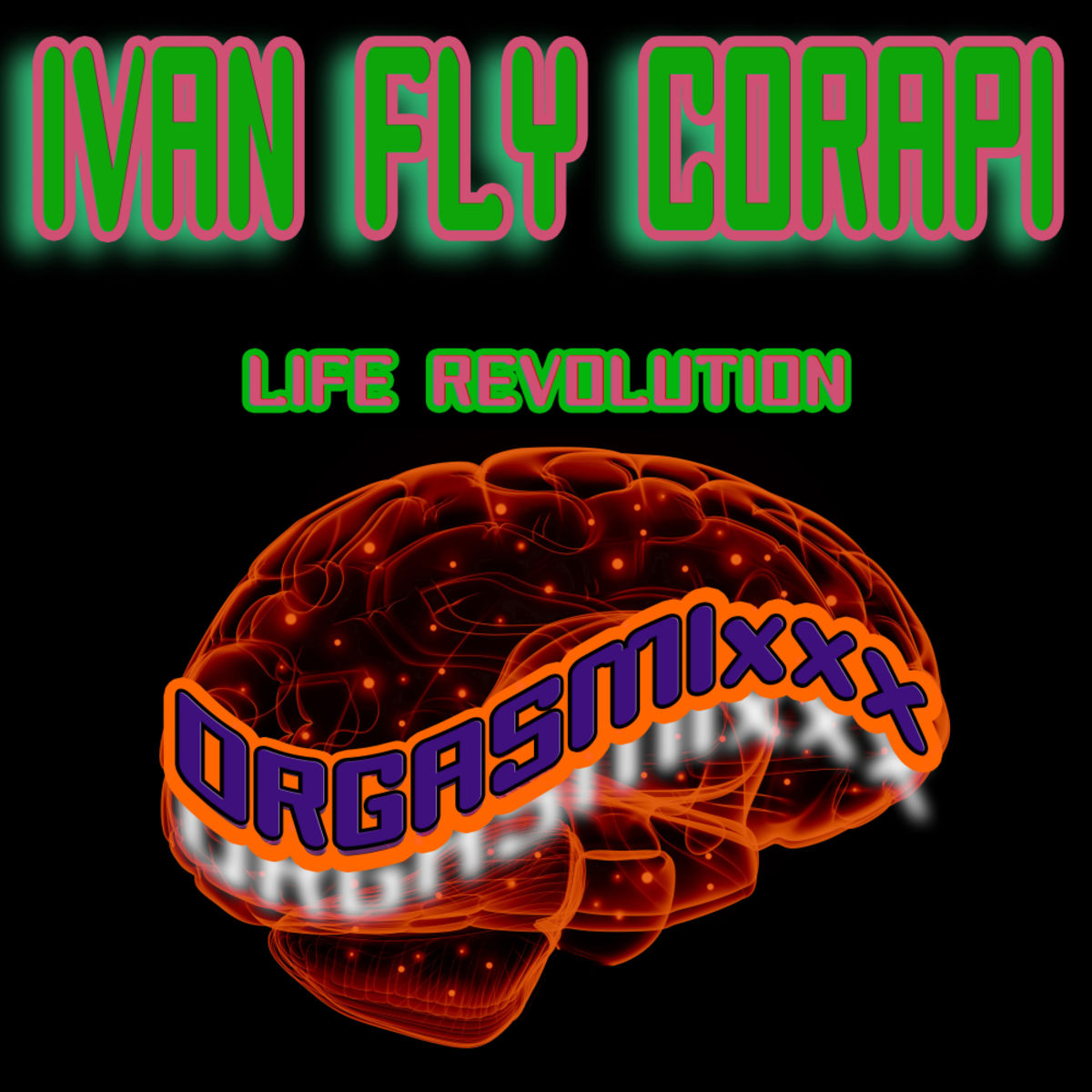 Ivan Fly Corapi - Life Revolution / ORGASMIxxx