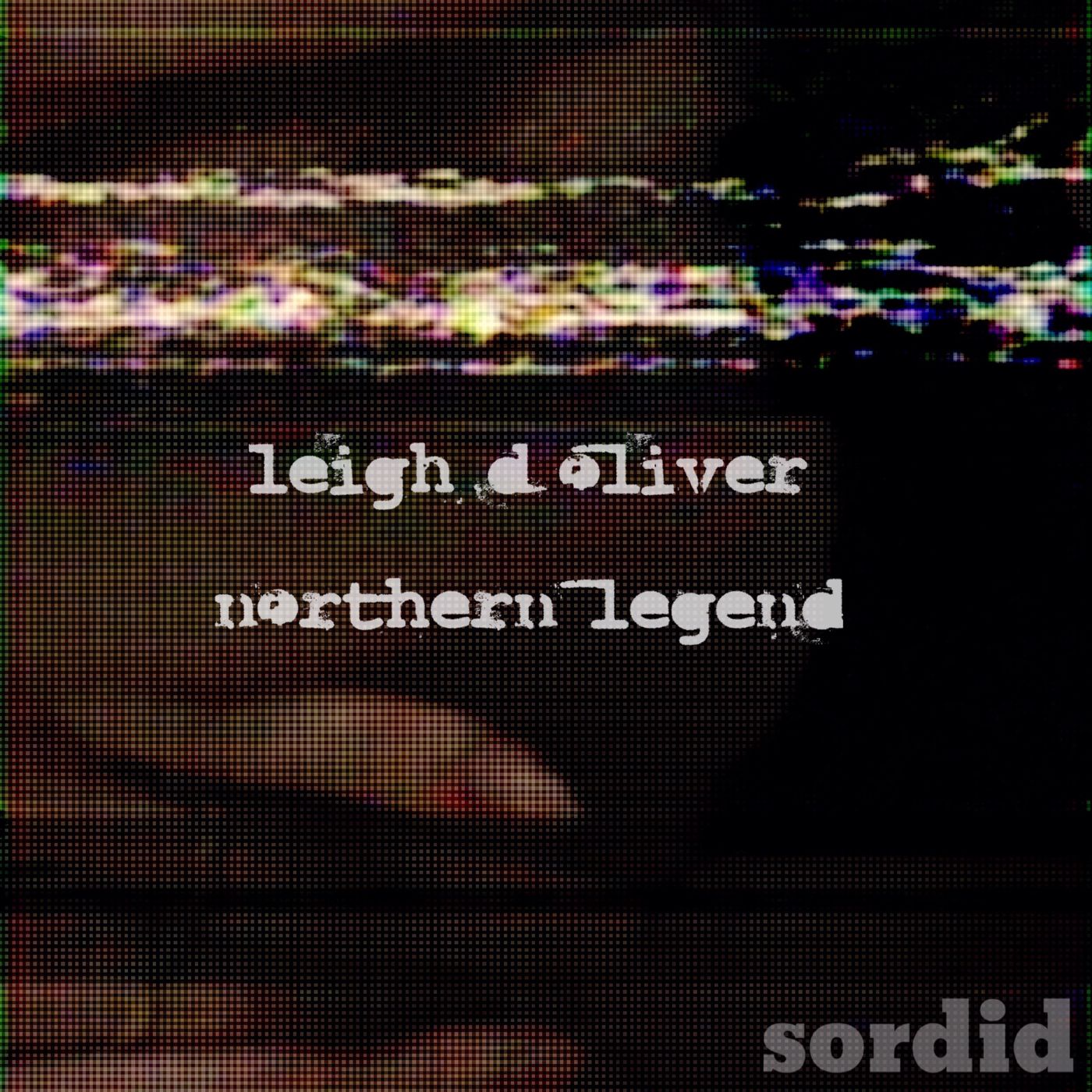 Leigh D Oliver - Northern Legend EP / Sordid Records
