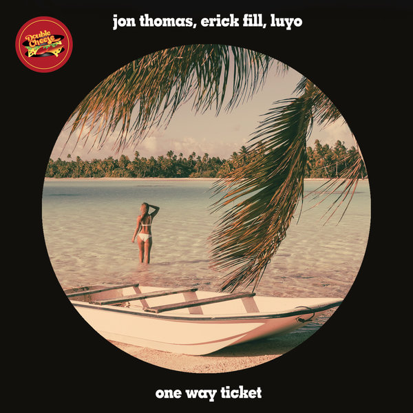 Jon Thomas, Erick Fill, Luyo - One Way Ticket / Double Cheese Records