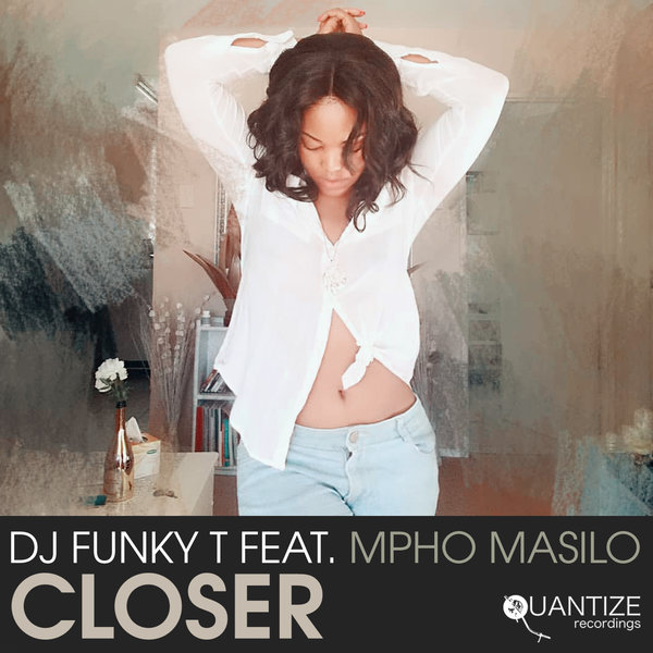 DJ Funky T feat. Mpho Masilo - Closer / Quantize Recordings