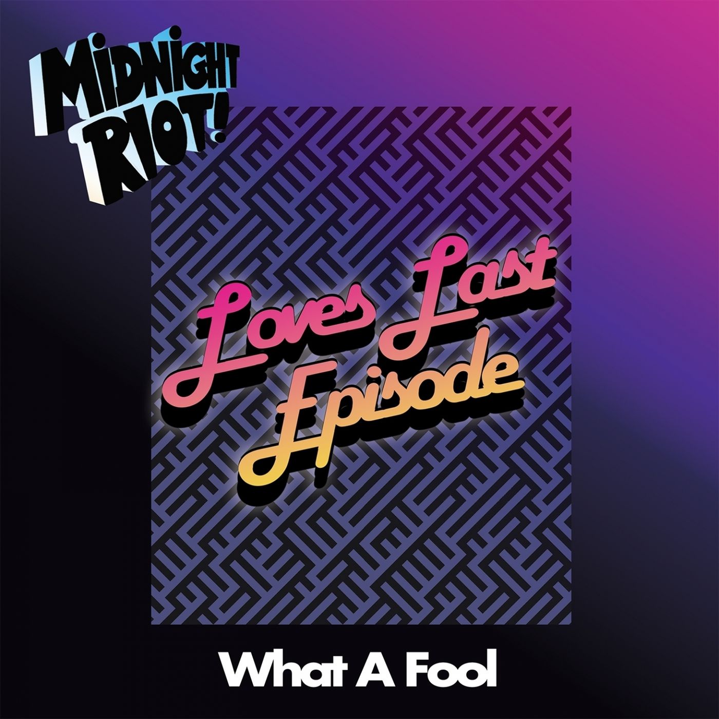 Loves Last Episode - What a Fool / Midnight Riot