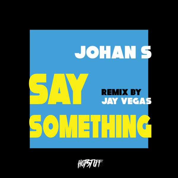 Johan S - Say Something / Hot Stuff