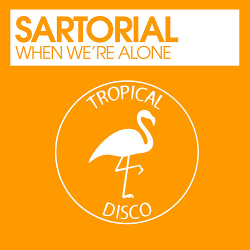 Sartorial - When We're Alone / Tropical Disco Records
