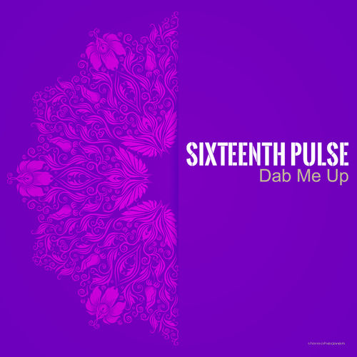 Sixteenth Pulse - Dab Me Up / Stereoheaven