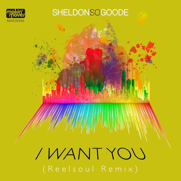 Sheldon 'So' Goode - I Want You (Reelsoul Remix) / Makin Moves