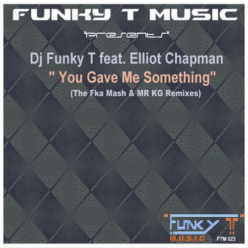 Dj Funky T feat. Elliot Chapman - You Gave Me Something (The Remixes) / Funky T Music