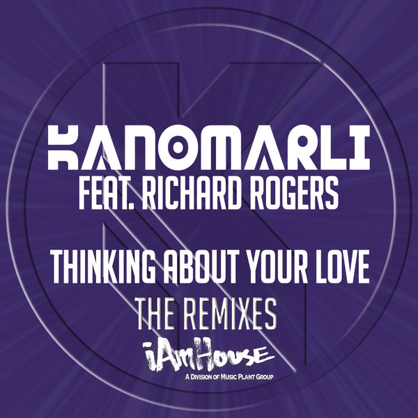 Kanomarli feat. Richard Rogers - Thinking About Your Love (The Remixes) / i Am House