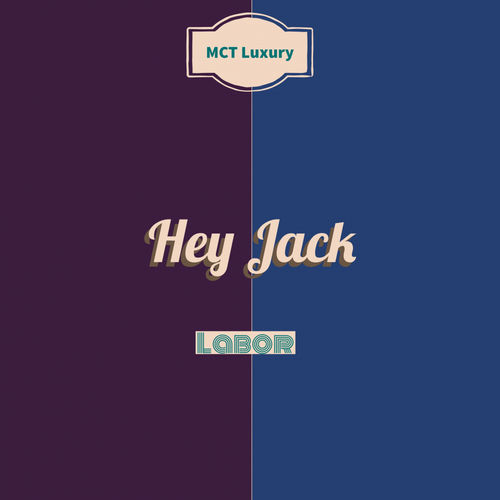 Hey Jack - Labor / MCT Luxury
