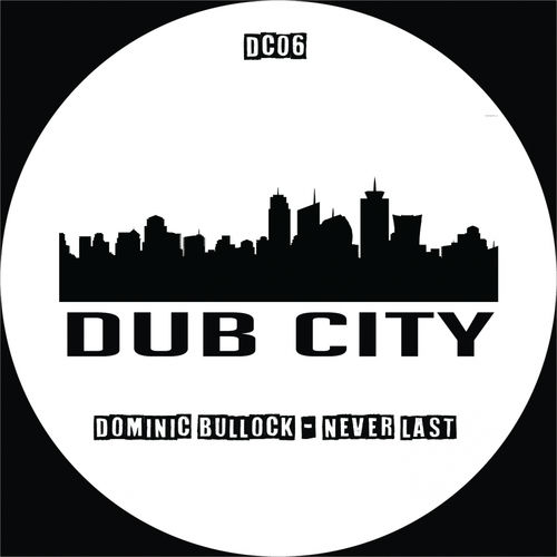 Dominic Bullock - Never Last / Dub City Traxx