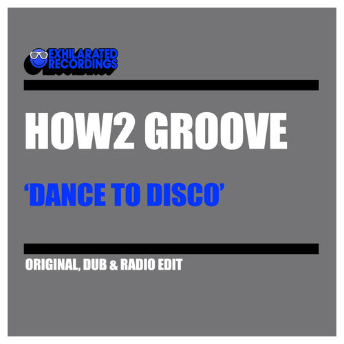 How2 Groove - Dance To Disco / Exhilarated Recordings
