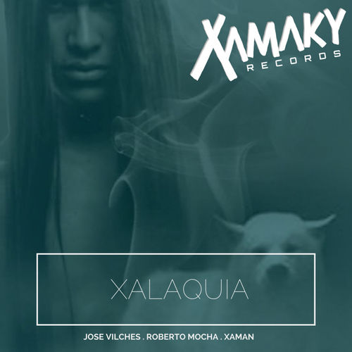 Jose Vilches, Roberto Mocha, Xamán - Xalaquia / Xamaky Records