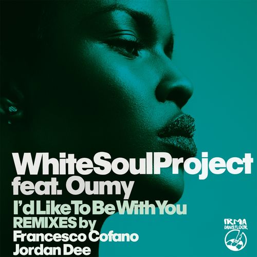 White Soul Project feat. Oumy - I'd Like to Be with You (Remixes) / Irma Records