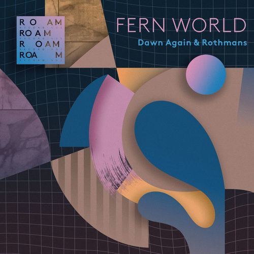 Dawn Again & Rothmans - Fern World / Roam Recordings