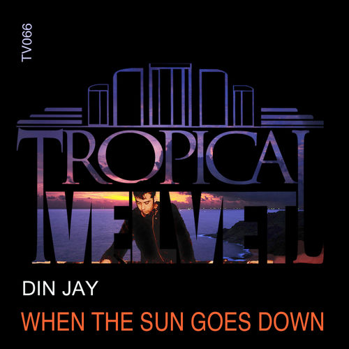 Din Jay - When The Sun Goes Down / Tropical Velvet