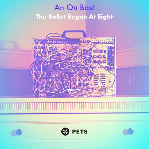 An On Bast - The Ballet Began At Eight (EP) / Pets Recordings