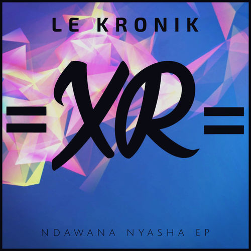 Le Kronik - Ndawana Nyasha EP / Xpressed Records