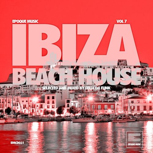 VA - Ibiza Beach House, Vol. 7 (Selected and Mixed by Felix da Funk) / Epoque Music